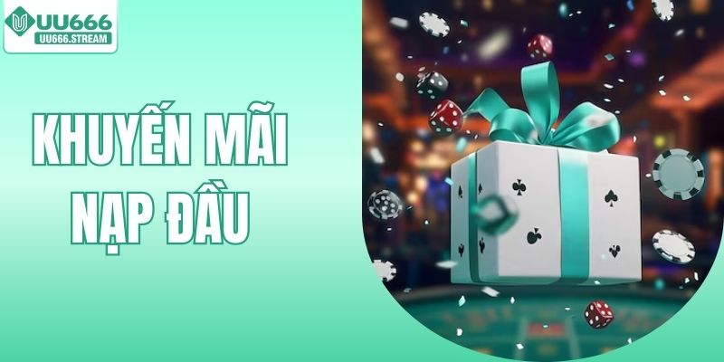 Khuyến Mãi Nạp Đầu - Tổng Hợp Loạt Ưu Đãi Bùng Nổ Siêu Khủng