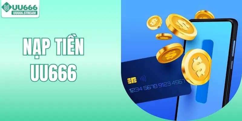Nạp Tiền UU666 - 3 Cách Thực Hiện Giao Dịch Siêu Nhanh