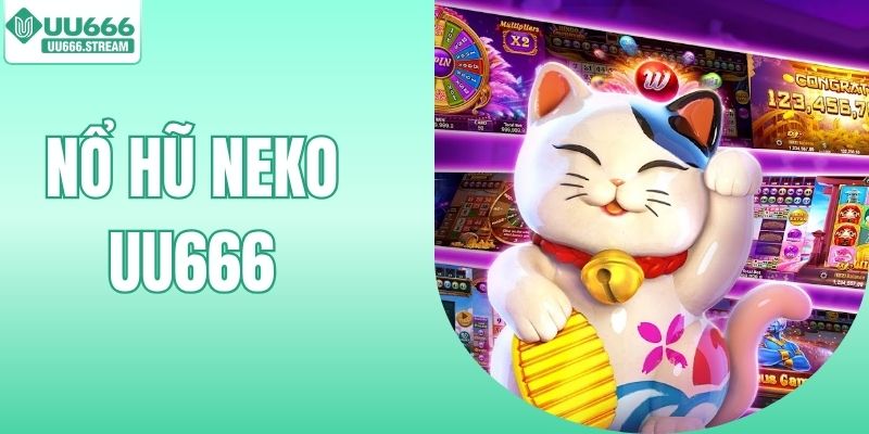 Nổ Hũ Neko - Săn Jackpot Mèo Thần Tài, Nhận Thưởng Khủng